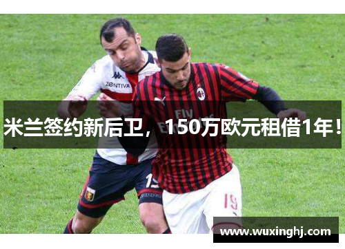 米兰签约新后卫，150万欧元租借1年！